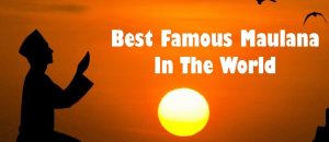 Top Best Famous Maulana In The World